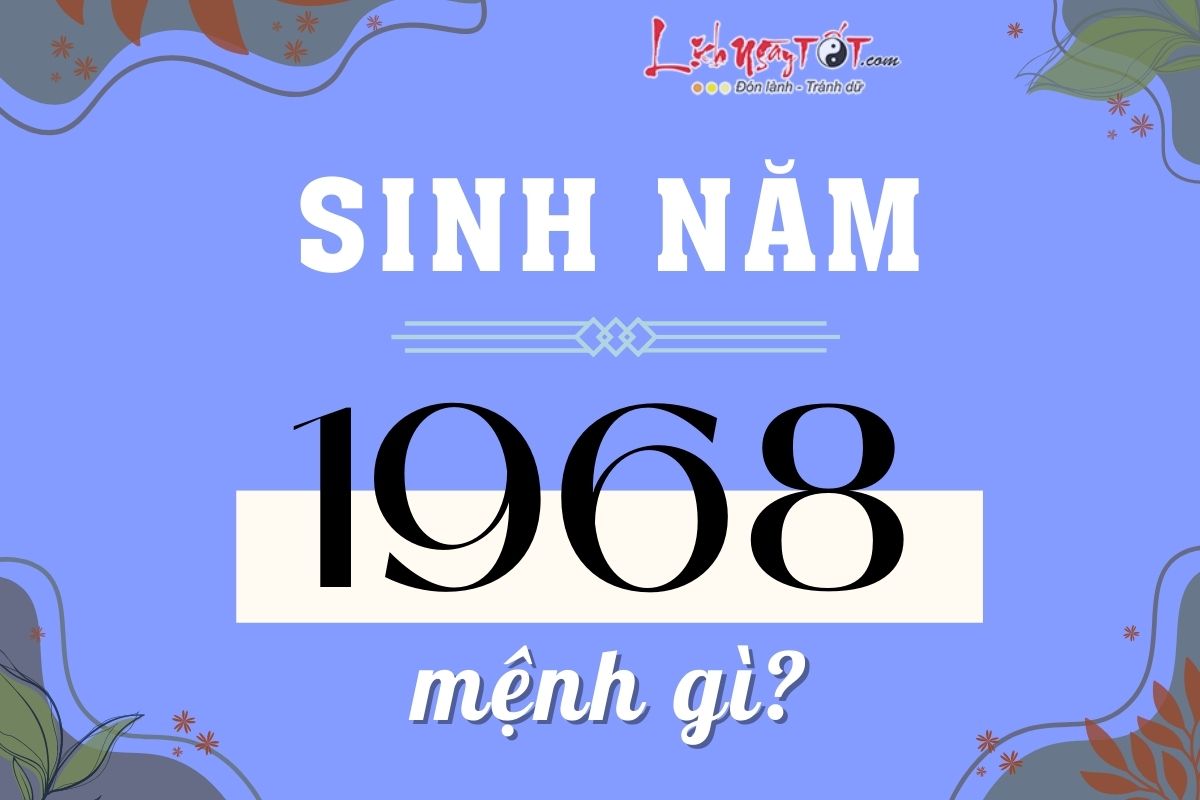 Sinh nam 1968 menh gi, tuoi con gi?