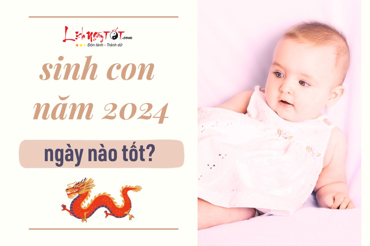 Sinh con nam 2024 ngay nao tot