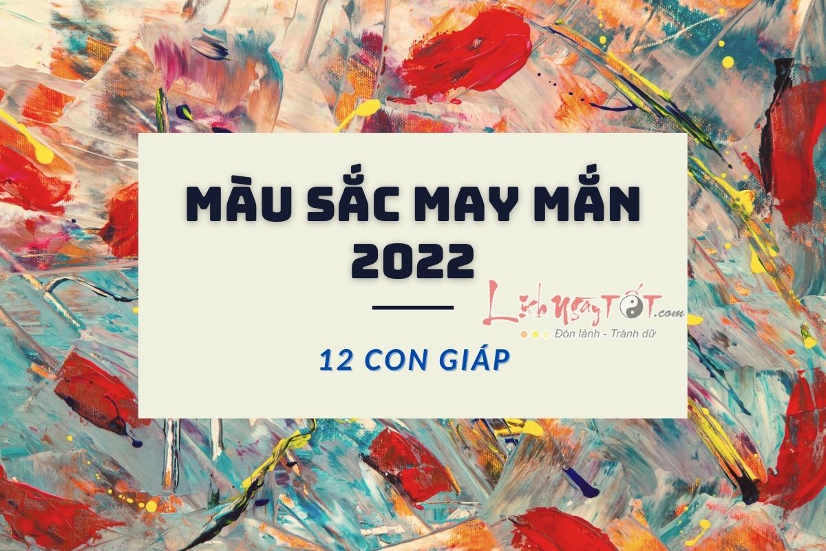 Mau sac may man cua 12 con giap nam 2022