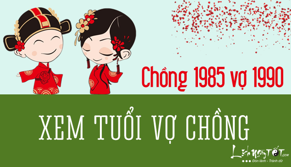 Xem tuoi chong 1985 vo 1990